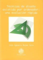 TÉCNICAS DE DISEÑO ASISTIDO POR ORDENADOR: UNA EVOLUCIÓN RÁPIDA | 9788489869431 | ROJAS SOLA, JOSÉ IGNACIO