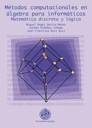 MÉTODOS COMPUTACIONALES EN ÁLGEBRA PARA INFORMÁTICOS | 9788484393160 | GARCÍA MUÑOZ, MIGUEL ÁNGEL / ORDÓÑEZ CAÑADA, CARMEN / RUIZ RUIZ, JUAN FRANCISCO