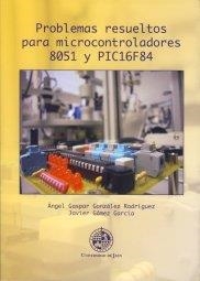 PROBLEMAS RESUELTOS PARA MICROCONTROLADORES 8051 Y PIC16F84 | 9788484394891 | GONZÁLEZ RODRÍGUEZ, ÁNGEL GASPAR / GÁMEZ GARCÍA, JAVIER