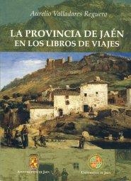 PROVINCIA DE JAÉN EN LOS LIBROS DE VIAJES, LA | 9788484391289 | VALLADARES REGUERO, AURELIO