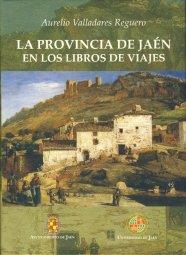 PROVINCIA DE JAÉN EN LOS LIBROS DE VIAJES, LA | 9788484391296 | VALLADARES REGUERO, AURELIO