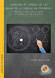IGUALDAD DE GÉNERO EN LAS AULAS DE LA EDUCACIÓN PRIMARIA: APUNTES TEÓRICOS Y GUÍA ORIENTATIVA DE RECURSOS. | 9788484398127 | GARCÍA LUQUE, ANTONIA