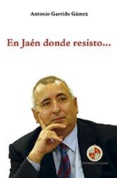 EN JAÉN DONDE RESISTO | 9788484399032 | GARRIDO GÁMEZ, ANTONIO