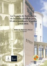 ESCUELA DE ENFERMERÍA DE LA UNIVERSIDAD DE JAÉN, 50 AÑOS ENSEÑANDO A CUIDAR (1954-2004), LA | 9788484392842 | VARIOS AUTORES