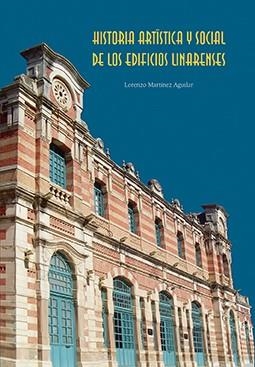 HISTORIA ARTÍSTICA Y SOCIAL DE LOS EDIFICIOS LINARENSES | 9788484398615 | MARTÍNEZ AGUILAR, LORENZO