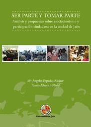 SER PARTE Y TOMAR PARTE. ANÁLISIS Y PROPUESTAS SOBRE ASOCIACINISMO Y PARTICIPACIÓN CIUDADANA EN LA CIUDAD DE JAÉN | 9788484395393 | ESPADAS ALCÁZAR, Mª ÁNGELES / ALBERICH NISTAL, TOMÁS