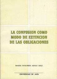 CONFUSIÓN COMO MODO DE EXTINCIÓN DE LAS OBLIGACIONES, LA | 9788488942081 | ÁRIAS DÍAZ, Mª. DOLORES