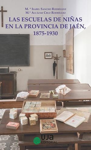ESCUELAS DE NIÑAS EN LA PROVINCIA DE JAÉN, 1875-1930, LAS | 9788491592976 | SANCHO RODRÍGUEZ, Mª ISABEL / ALCÁZAR CRUZ RODRÍGUEZ, MARÍA