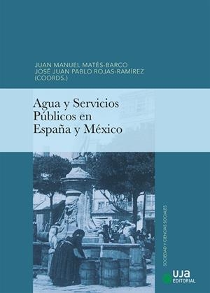 AGUA Y SERVICIOS PÚBLICOS EN ESPAÑA Y MÉXICO | 9788491591252 | ROJAS RAMÍREZ, JOSÉ JUAN PABLO / MATÉS BARCO, JUAN MANUEL / RUIZ VILLAVERDE, ALBERTO / SUÁREZ VARELA