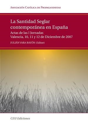 SANTIDAD SEGLAR CONTEMPORÁNEA EN ESPAÑA, LA. ACTAS DE LAS I JORNADAS VALENCIA, 10,11 Y 12 DE DICIEMBRE DE 2007 | 9788492456512