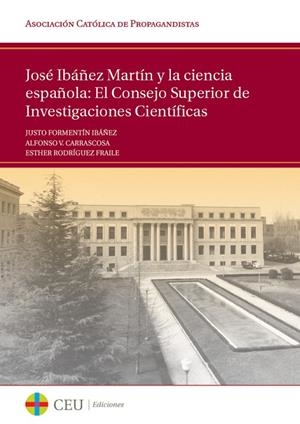 JOSÉ IBÁÑEZ MARTÍN Y LA CIENCIA ESPAÑOLA: EL CONSEJO SUPERIOR DE INVESTIGACIONES CIENTÍFICAS | 9788416477043 | FORMENTÍN IBÁÑEZ, JUSTO / RODRÍGUEZ FRAILE, ESTHER / CARRASCOSA SANTIAGO, ALFONSO