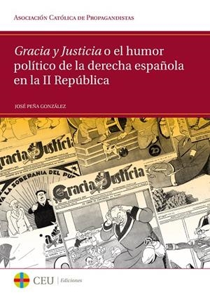 GRACIA Y JUSTICIA O EL HUMOR POLÍTICO DE LA DERECHA ESPAÑOLA EN LA II REPÚBLICA | 9788416477036 | PEÑA GONZÁLEZ, JOSÉ