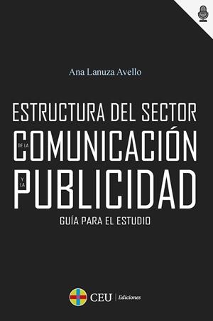 GUÍA PARA EL ESTUDIO DE LA ESTRUCTURA DEL SECTOR DE LA COMUNICACIÓN Y LA PUBLICIDAD | 9788418463792 | LANUZA AVELLO, ANA