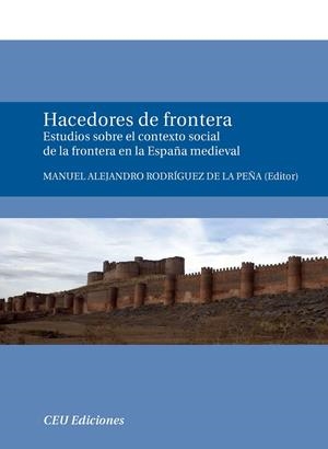 HACEDORES DE FRONTERA. ESTUDIOS SOBRE EL CONTEXTO SOCIAL DE LA FRONTERA EN LA ESPAÑA MEDIEVAL | 9788492456635 | RODRÍGUEZ DE LA PEÑA, MANUEL ALEJANDRO
