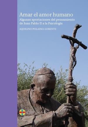 AMAR EL AMOR HUMANO. ALGUNAS APORTACIONES DEL PENSAMIENTO DE JUAN PABLO II A LA PSICOLOGÍA | 9788415949114 | POLAINO-LORENTE, AQUILINO