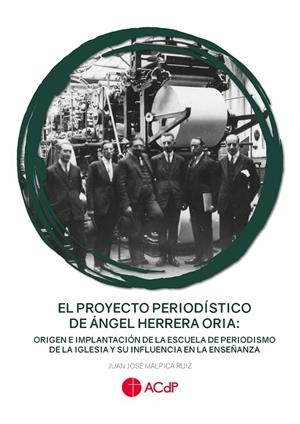 PROYECTO PERIODÍSTICO DE ÁNGEL HERRERA ORIA, EL : ORIGEN E IMPLANTACIÓN DE LA ESCUELA DE PERIODISMO DE LA IGLESIA Y SU INFLUENCIA EN LA ENSEÑANZA | 9788417385675 | MALPICA RUIZ, JUAN JOSÉ