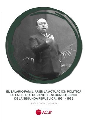 SALARIO FAMILIAR EN LA ACTUACIÓN POLÍTICA DE LA C.E.D.A. DURANTE EL SEGUNDO BIENIO DE LA SEGUNDA REPÚBLICA, 1934-1935, EL | 9788418463297 | COGOLLOS GARCÍA, JESÚS F.