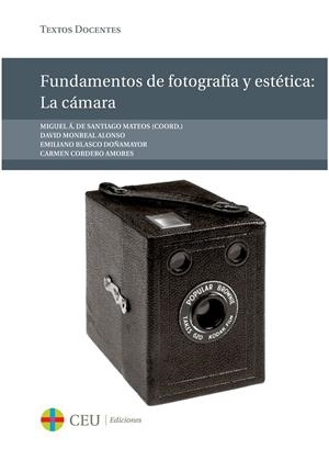 FUNDAMENTOS DE FOTOGRAFÍA Y ESTÉTICA: LA CÁMARA | 9788415949008 | DE SANTIAGO MATEOS, MIGUEL ÁNGEL / MONREAL ALONSO, DAVID / BLASCO DOÑAMAYOR, EMILIANO / CORDERO AMOR