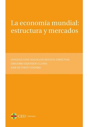 ECONOMÍA MUNDIAL, LA : ESTRUCTURA Y MERCADOS | 9788416477319 | SANZ-MAGALLÓN REZUSTA, GONZALO / DE TERÁN TENDERO, JOSÉ / DE TERÁN TENDERO, JOSÉ
