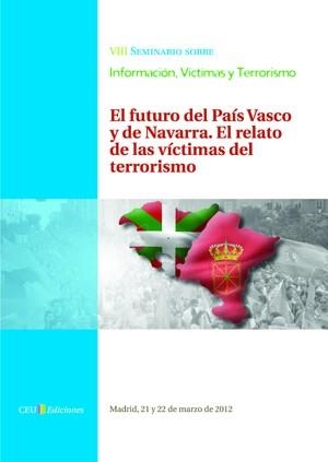 VIII SEMINARIO SOBRE INFORMACIÓN, VÍCTIMAS Y TERRORISMO. EL FUTURO DEL PAÍS VASCO Y DE NAVARRA. EL RELATO DE LAS VÍCTIMAS DEL TERRORISMO | 9788415382348 | VARIOS AUTORES