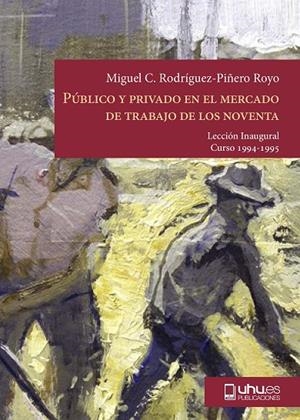 PÚBLICO Y PRIVADO EN EL MERCADO DE TRABAJO DE LOS NOVENTA | 9788488751027 | RODRÍGUEZ-PIÑERO ROYO, MIGUEL C.