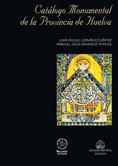 CATÁLOGO MONUMENTAL DE LA PROVINCIA DE HUELVA | 9788496826441 | CARRASCO TERRIZA, MANUEL / GONZÁLEZ GÓMEZ, JUAN MIGUEL