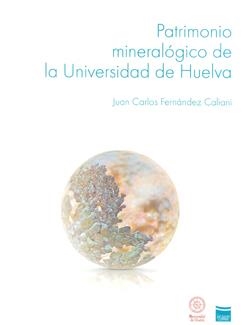 PATRIMONIO MINERALÓGICO DE LA UNIVERSIDAD DE HUELVA | 9788415147220 | FERNÁNDEZ CALIANI, JUAN CARLOS