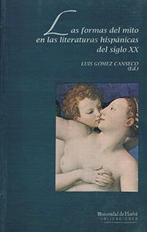 FORMAS DEL MITO EN LAS LITERATURAS HISPÁNICAS DEL SIGLO XX, LAS | 9788488751034 | GÓMEZ CANSECO, LUIS