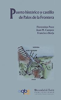 PUERTO HISTÓRICO Y CASTILLO DE PALOS DE LA FRONTERA | 9788488751232 | BORJA BARRERA, FRANCISCO / CAMPOS CARRASCO, JUAN M. / POZO BLÁZQUEZ, FLORENTINO