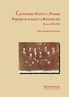 CLIENTELISMO POLÍTICO Y PODERES PERIFÉRICOS DURANTE LA RESTAURACIÓN | 9788495089175 | PEÑA GUERRERO, Mª ANTONIA