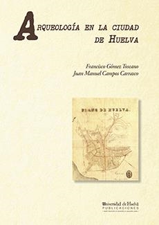 ARQUEOLOGÍA EN LA CIUDAD DE HUELVA: (1966-2000) | 9788495699084 | CAMPOS CARRASCO, JUAN M. / GÓMEZ TOSCANO, FRANCISCO