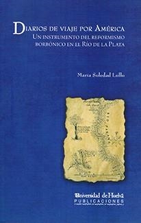 DIARIOS DE UN VIAJE POR AMÉRICA.UN INSTRUMENTO DEL REFORMISMO BORBÓNICO EN EL RIO DE LA PLATA | 9788492944101 | LOLLO, MARÍA SOLEDAD