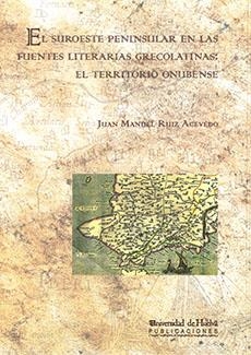 SUROESTE PENINSULAR EN LAS FUENTES LITERARIAS GRECOLATINAS, EL : EL TERRITORIO ONUBENSE | 9788492679454 | RUIZ ACEVEDO, JUAN MANUEL
