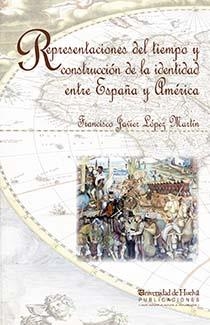 REPRESENTACIONES DEL TIEMPO Y CONSTRUCCIÓN DE LA IDENTIDAD ENTRE ESPAÑA Y AMÉRICA | 9788415633037 | LÓPEZ MARTÍN, FRANCISCO JAVIER