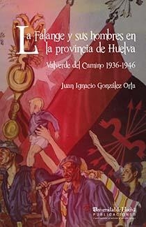 FALANGE Y SUS HOMBRES EN LA PROVINCIA DE HUELVA, LA | 9788415633075 | GONZÁLEZ ORTA, JUAN IGNACIO