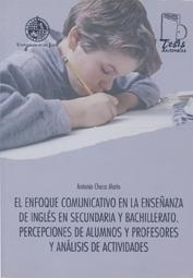 ENFOQUE COMUNICATIVO EN LA ENSEÑANZA DE INGLÉS EN SECUNDARIA Y BACHILLERATO, EL. PERCEPCIONES DE ALUMNOS Y PROFESORES Y ANÁLISIS DE ACTIVIDADES | 9788484391913 | CHECA MARTÍN, ANTONIO