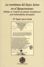 ENSEÑANZA DEL LÉXICO LATINO EN EL RENACIMIENTO, LA : NEBRIJA, SU "LEXICON SEU PARUUM VOCABULARIUM" Y LAS NOMENCLATURAS DEL ESPAÑOL | 9788484392972 | GARCÍA ARANDA, Mª ÁNGELES