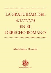 GRATUIDAD DEL MUTUUM EN EL DERECHO ROMANO, LA | 9788489869981 | SALAZAR REVUELTA, MARÍA