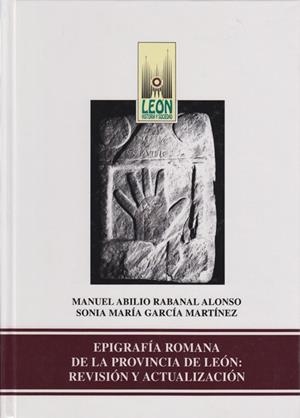 EPIGRAFÍA ROMANA DE LA PROVINCIA DE LEÓN: REVISIÓN Y ACTUALIZACIÓN. | 9788477199427 | RABANAL ALONSO, MANUEL ABILIO / GARCÍA MARTÍNEZ, SONIA MARÍA