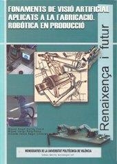 FONAMENTS DE VISIÓ ARTIFICIAL APLICATS A LA FABRICACIÓ. ROBÒTICA | 9788497052146 | SEGUÍ LLINARES, VICENTE JESÚS / REIG PÉREZ, MIGUEL JORGE / SELLES CANTÓ, MIGUEL ÁNGEL