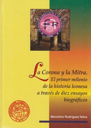 CORONA Y LA MITRA, LA : EL PRIMER MILENIO DE LA HISTORIA LEONESA A TRAVÉS DE DIEZ ENSAYOS BIOGRÁFICOS | 9788477197942 | RODRÍGUEZ YEBRA, MARCELINO