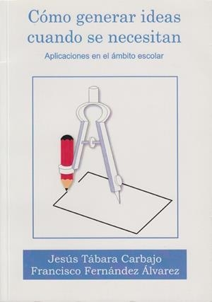 COMO GENERAR IDEAS CUANDO SE NECESITAN. APLICACIÓN EN EL ÁMBITO ESCOLAR | 9788497730013 | TÁBARA CARBAJO, JESÚS / FERNÁNDEZ ÁLVAREZ, FRANCISCO