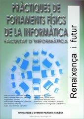 PRÀCTIQUES DE FONAMENTS FÍSICS DE LA INFORMÀTICA. FACULTAT D'INFORMÀTICA | 9788497053488 | ROBLES VIEJO, MONTSERRAT / GÓMEZ TEJEDOR, JOSÉ ANTONIO / TORREGROSA CABANILLES, CONSTANTINO / MESEGU