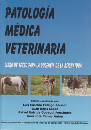 PATOLOGÍA MÉDICA VETERINARIA: LIBRO DE TEXTO PARA LA DOCENCIA DE LA ASIGNATURA | 9788497730464 | FIDALGO ÁLVAREZ, LUIS EUSEBIO / REJAS LOPEZ, JUAN / RUIZ DE GOPEGUI FERNÁNDEZ, RAFAEL / RAMOS ANTÓN,