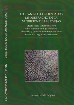 TANINOS CONDENSADOS DE QUEBRACHO EN LA NUTRICIÓN DE LAS OVEJAS: EFECTO SOBRE LA FERMENTACIÓN EN EL RUMEN Y LA DIGESTIBILIDAD, TOXICIDAD Y UTILIZACIÓN | 9788497731041 | HERVÁS ANGULO, GONZALO