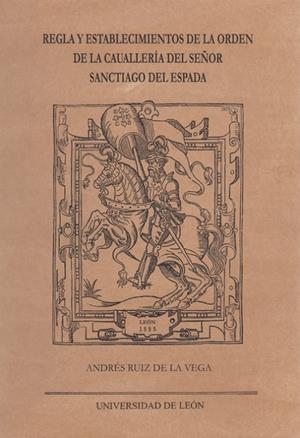REGLA Y ESTABLECIMIENTO DE LA ORDEN DE CABALLERÍA DEL SEÑOR SANTIAGO DE ESPADA | 9788497731317 | RUIZ DE LA VEGA, ANDRÉS