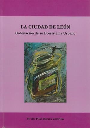 CIUDAD DE LEÓN, LA. ORDENACIÓN DE SU ECOSISTEMA URBANO | 9788497731478 | DURANY CASTRILLO, MARÍA DEL PILAR