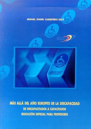 MÁS ALLÁ DEL AÑO EUROPEO DE LA DISCAPACIDAD. DE DISCAPACITADOS A CAPACITADOS. EDUCACIÓN ESPECIAL PARA PROFESORES | 9788497732192 | CARRETERO DÍAZ, MIGUEL ÁNGEL