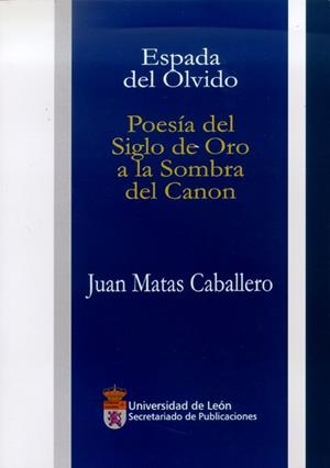 ESPADA DEL OLVIDO. POESÍA DEL SIGLO DE ORO A LA SOMBRA DEL CANON | 9788497732178 | MATAS CABALLERO, JUAN