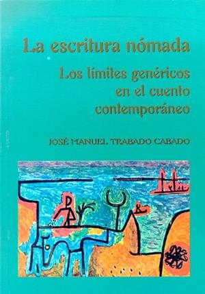 ESCRITURA NÓMADA, LA : LOS LÍMITES GENÉRICOS EN EL CUENTO CONTEMPORÁNEO | 9788497731638 | TRABADO CABADO, JOSÉ MANUEL